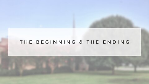 5.5.24 Sunday Sermon - The Beginning and The Ending