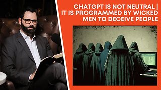 ChatGPT Is Not Neutral | It Is Programmed By Wicked Men To Deceive People