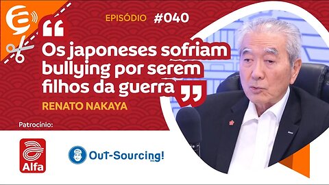 Renato Nakaya: Os japoneses sofriam bullying por serem filhos da guerra