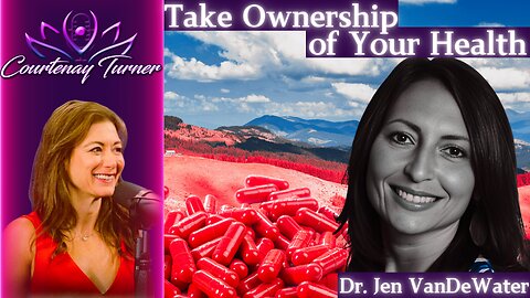 Ep.402: Take Ownership Of Your Health w/ Dr. Jen VanDeWater | The Courtenay Turner Podcast