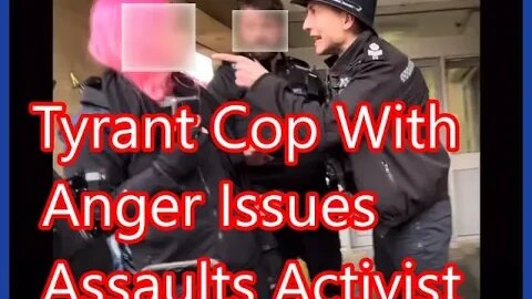 Tyrant Cop with anger issues assaults activist