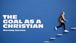 The Goal as a Christian - Worship Service - 6/2/24