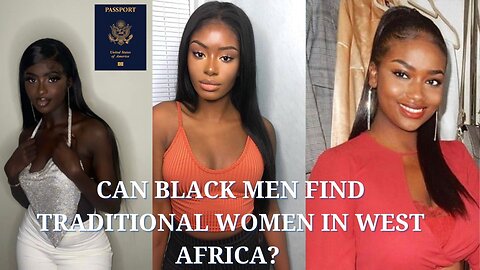 Can Black Men find Traditional Women in West Africa?