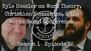Kyle Hessler on Work Theory, Christian Economics, & the Works Based Conference S1E32