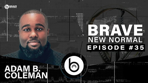 Brave New Normal Ep. 035 - Adam B. Coleman
