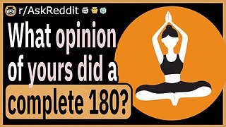 What opinion of yours did a complete 180?
