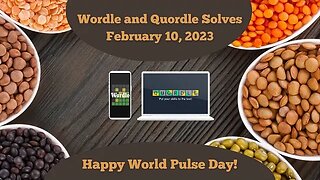Wordle and Quordle for February 10, 2023 ... Happy World Pulse Day!