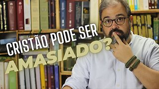 Cristão Pode Ser Amasiado?