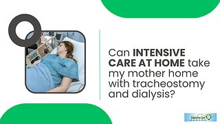Can INTENSIVE CARE AT HOME Take My Mother Home with Tracheostomy and Dialysis?