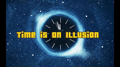 Time is an Illusion