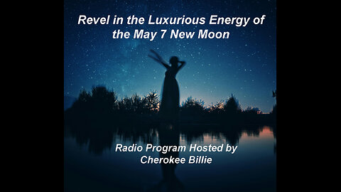 Revel in the Luxurious Energy of the May 7 New Moon By Cherokee Billie