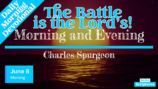 June 8 Morning Devotional | The Battle is the Lord’s! | Morning and Evening by Charles Spurgeon