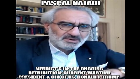 Pascal Najadi: Verdict's in, the Ongoing Retribution: Current Wartime President & CIC of US, Donald J. Trump!