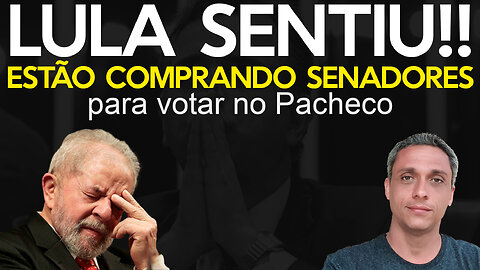 Urgente! LULA sentiu! Quadrilha está comprando senadores para votar no Pacheco