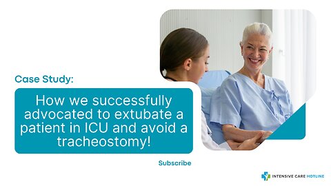 Case Study: How We Successfully Advocated to Extubate a Patient in ICU and Avoid a Tracheostomy!