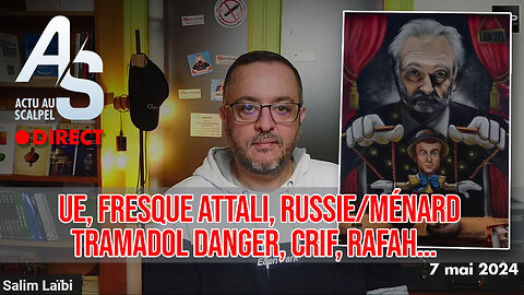 Direct du 7 mai 2024 : UE, Fresque Attali, Russie/Ménard, Tramadol Danger, Crif, Rafah...