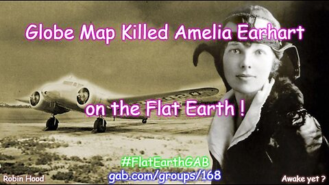 Globe Map Killed Amelia Earhart on the Flat Earth !