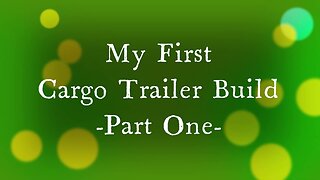 My First Cargo Trailer Build - Part One