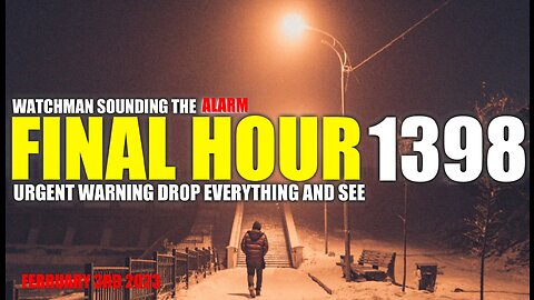 FINAL HOUR 1398 - URGENT WARNING DROP EVERYTHING AND SEE - WATCHMAN SOUNDING THE ALARM