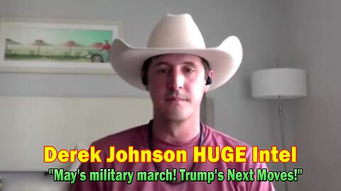 Derek Johnson HUGE Intel May 5: "May's military march! Trump's Next Moves!"