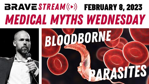 BraveTV STREAM - February 8, 2023 - MEDICAL MYTHS - BLOODBORNE PARASITES AND SURVIVAL 101