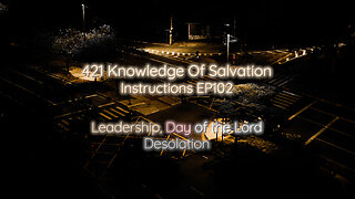 421 Knowledge Of Salvation - Instructions EP102 - Leadership, Day of the Lord, Desolation