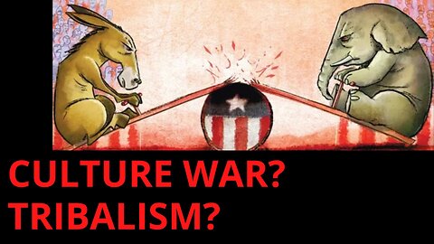 TRIBALISM, CULTURE WAR?