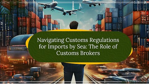 The Essential Guide to Customs Brokers: Navigating Import Regulations Made Easy!