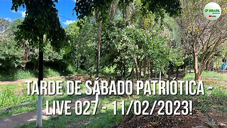 Tarde de sabadão patriótico, mais uma vez em contato com a natureza - Live 027 - 11/02/2023!