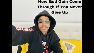 How God Goin Come Through If You Never Give Up