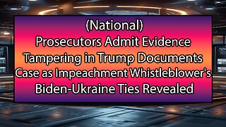 Evidence Altered in Trump Docs Case while Whistleblower's Biden-Ukraine Links Exposed