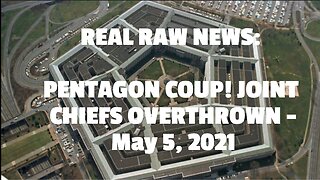 REAL RAW NEWS: PENTAGON COUP! JOINT CHIEFS OVERTHROWN -May 5, 2021