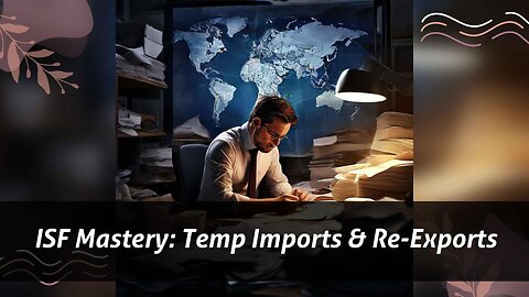 Mastering Temporary Imports and Re-Exports: Navigating ISF Compliance Challenges