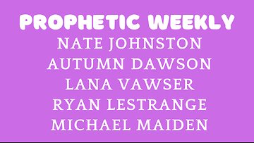 Prophetic weekly - Lana Vawser, Nate Johnston, Ryan LeStrange, Autumn Dawson