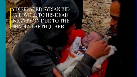 A deadly earthquake hits Syria and Turkey 2023. A displaced Syrian bids farewell to his son, R