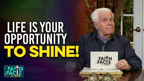 Faith the Facts: Life Is Your Opportunity To Shine!