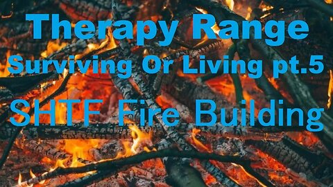 SHTF Fire Starting Surviving Or Living part 5