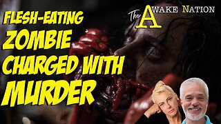 The Awake Nation 05.06.2024 Flesh-Eating Zombie Charged With Murder