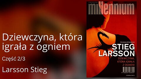 Dziewczyna, która igrała z ogniem Część 2/3, Cykl: Millennium (tom 2) - Stieg Larsson