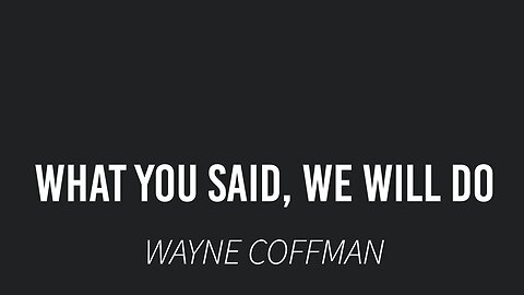 What You Said We Will Do- Wayne Coffman