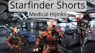 Starfinder Shorts: Medical Hijinks