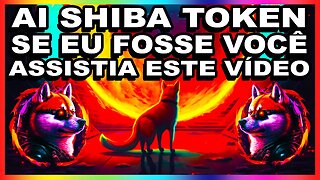 AI SHIBA TOKEN SE EU FOSSE VOCÊ ASSISTIA ESTE VÍDEO