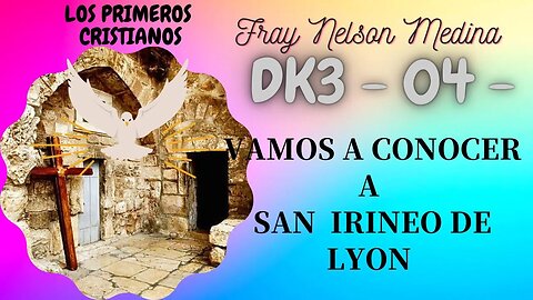 DK3 -04- Vamos a conocer a San Irineo de Lyon. Fray Nelson Medina. Primeros Cristianos.