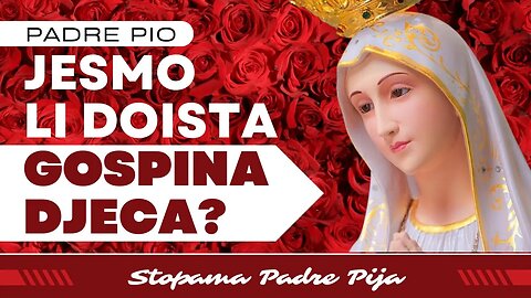 Padre Pio - Jesmo li mi doista Gospina djeca?