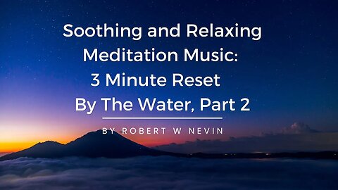 Soothing, and Relaxing Meditation Music | 3 Minute Reset By The Water Part 2 By Robert Nevin
