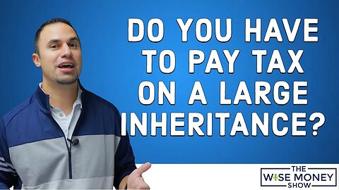 Do You Have to Pay Tax on a Large Inheritance