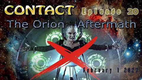 CONTACT Ep. 20 ~ THE ORION AFTERMATH ~ Feb 01 2023