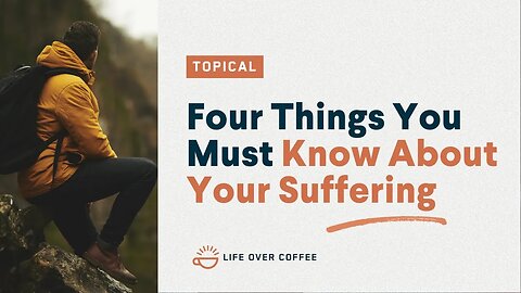 Four Things You Must Know About Your Suffering