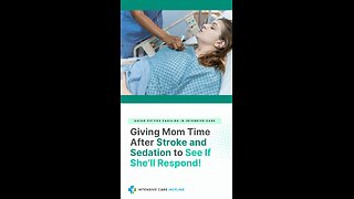 Quick Tip For Families In ICU: Giving Mom Time After Stroke and Sedation To See If She’ll Respond!