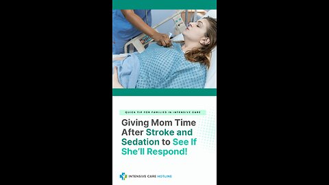 Quick Tip For Families In ICU: Giving Mom Time After Stroke and Sedation To See If She’ll Respond!